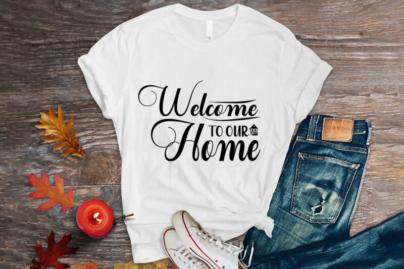 Welcome to our home svg t-shirt