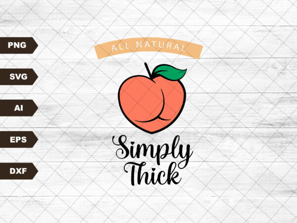 All natural simply thick svg file eps file svg file, jpg file, instant digital download, cricut cut file, svg file for cricut, cuttable file t shirt vector