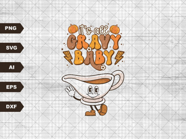 Thanksgiving png, it’s all gravy baby svg trendy sublimation, hippie thanksgiving sublimation design popular svg, retro thanksgiving svg