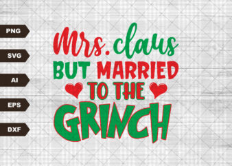 Mrs. Claus But Married To The Grinc svg Married Christmas svg Grinchh Claus Mr and Mrs Claus Merry Grincch Mas Sublimation Cricut