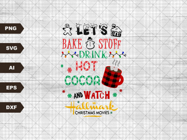 Let’s bake stuff and watch christmas movies svg, drink and food christmas svg, merry christmas svg, xmas svg, santa hat svg, gingerbread svg t shirt vector graphic