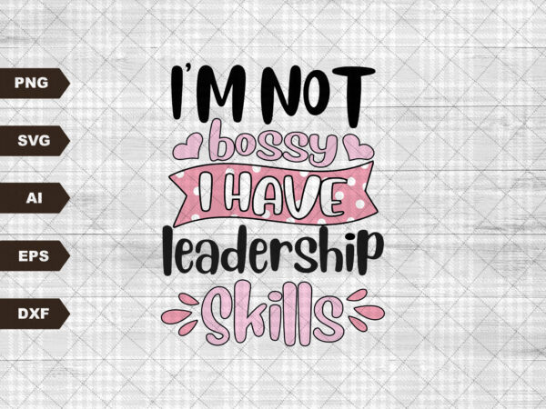 I'm Not Bossy I Have Leadership Skills Sublimation Design | Sassy svg Print  | Funny Sarcastic Quote | Sublimation svg - Buy t-shirt designs