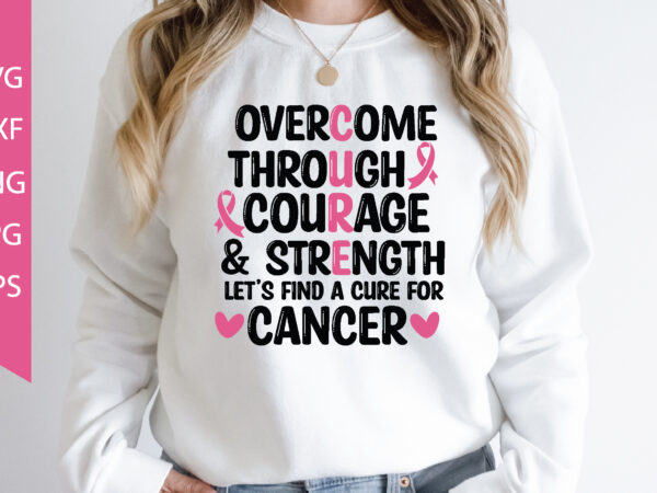 Overcome through courage & strength let’s find a cure for cancer t shirt design online