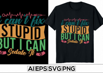 i can’t fix stupid but i can sedate it lettering quote, thank you nurse, international nurse day, happy nurse day, like nurse t-shirt, awesome nurse typography design apparel