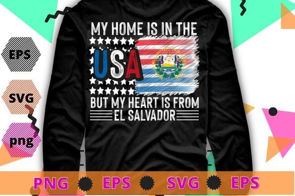 My home is in the usa but my heart is from el salvador Usa flag proud tee shirt svg, Salvadoran American Patriot,