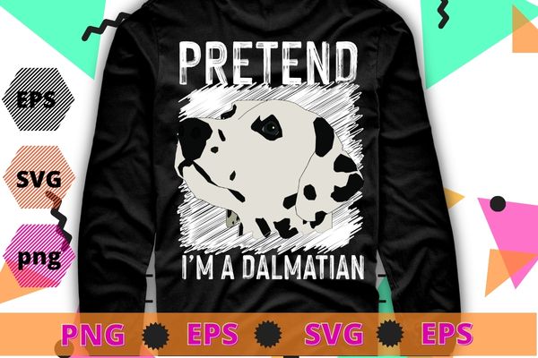 Pretend I’m A Dalmatian Costume Halloween DIY Costume Gifts T-Shirt design svg, Pretend I’m A Dalmatian png, Costume Halloween, DIY Costume Gifts T-Shirt, Dalmatian dog quote,