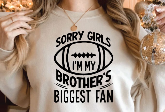 Sorry girls I’m my brother’s biggest fan t shirt design