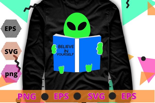 Believe in yourself funny Alien Ufo design T-Shirt design svg, Believe in yourself, funny, Alien Ufo design T-Shirt,