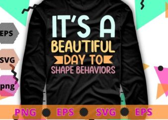 It’s A Beautiful Day To Shape Behaviors ABA Therapist Technician T Shirt design svg, It’s A Beautiful Day To Shape Behaviors png, ABA Therapist, Technician T Shirt,