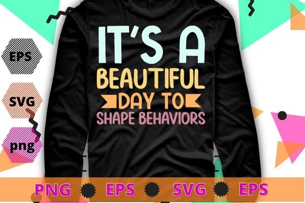It’s a beautiful day to shape behaviors aba therapist technician t shirt design svg, it’s a beautiful day to shape behaviors png, aba therapist, technician t shirt,