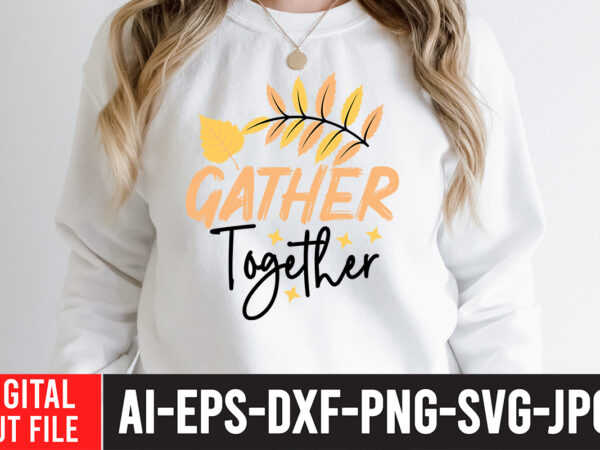 Gather together svg cut file , fall svg bundle mega bundle , fall autumn mega svg bundle ,fall svg bundle , fall t-shirt design bundle , fall svg bundle quotes