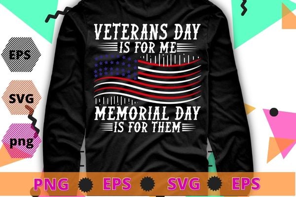 Veterans Day Is For Me Memorial Day Is For Them T-Shirt design svg, Veterans day 2022, memorial day, Independance day,