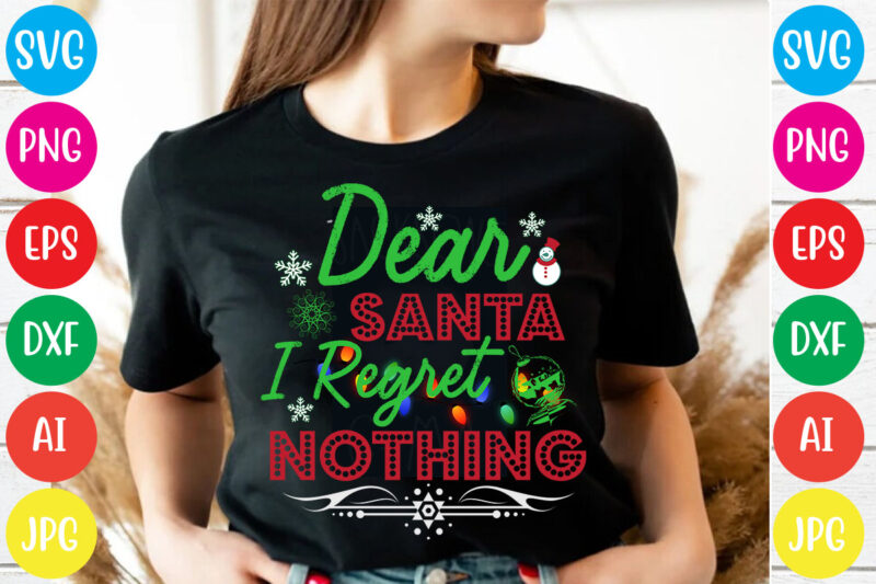 Dear Santa I Regret Nothing T-shirt Design,christmas t shirt design 2021, christmas party t shirt design, christmas tree shirt design, design your own christmas t shirt, christmas lights design tshirt,