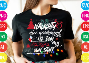 Naughty nice nevermind i’ll buy my own stuff T-shirt Design,Christmas svg mega bundle , 220 christmas design , christmas svg bundle , 20 christmas t-shirt design , winter svg bundle,