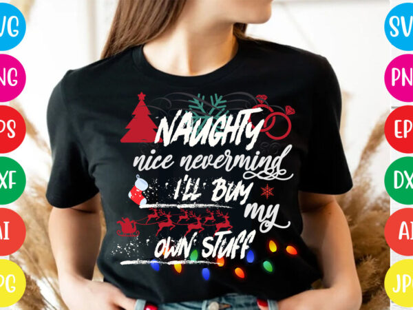 Naughty nice nevermind i’ll buy my own stuff t-shirt design,christmas svg mega bundle , 220 christmas design , christmas svg bundle , 20 christmas t-shirt design , winter svg bundle, Naughty nice nevermind i’ll buy my own stuff t-shirt design,christmas svg mega bundle , 220 christmas design , christmas svg bundle , 20 christmas t-shirt design , winter svg bundle,