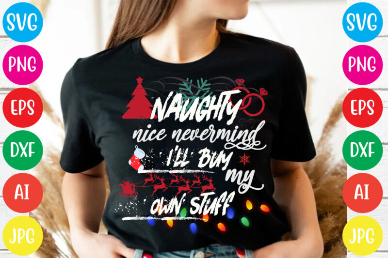 Naughty nice nevermind i'll buy my own stuff T-shirt Design,Christmas svg mega bundle , 220 christmas design , christmas svg bundle , 20 christmas t-shirt design , winter svg bundle,