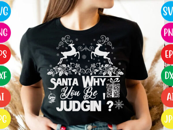 Santa why you be judgin’ t-shirt design,christmas svg mega bundle , 220 christmas design , christmas svg bundle , 20 christmas t-shirt design , winter svg bundle, christmas svg, winter