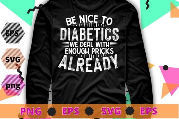 T1D Diabetic Type 1 Diabetes Awareness Men Women Kid T-Shirt design svg, Be nice to diabetics we deal with enough pricks already png, T1D Diabetic, Diabetes Awareness
