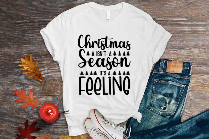 Christmas isn't a season it's a feeing shirt, christmas naughty svg, christmas svg, christmas t-shirt, christmas svg shirt print template, svg, merry christmas svg, christmas vector, christmas sublimation design, christmas