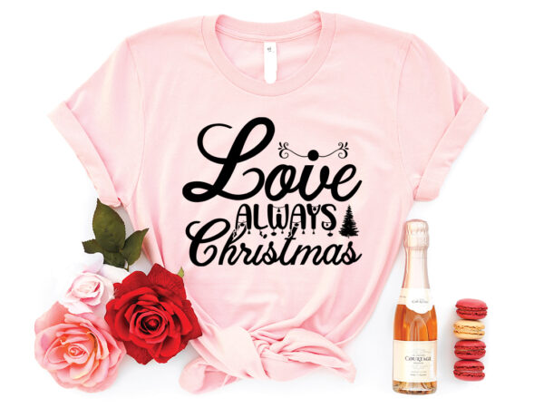 Love always christmas shirt, christmas naughty svg, christmas svg, christmas t-shirt, christmas svg shirt print template, svg, merry christmas svg, christmas vector, christmas sublimation design, christmas cut file