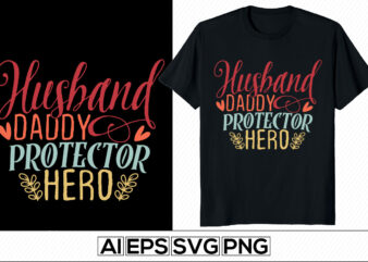 husband daddy protector hero, birthday gift for father day shirt, the best dads ever, love you daddy, dad and husband typography design template