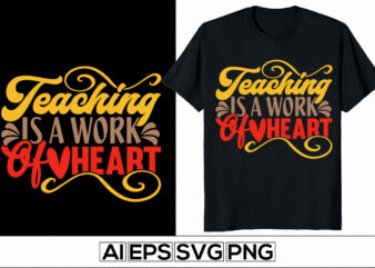 teaching is a work of heart inspire lettering design, heart love positive lifestyle, teacher lover design t shirt concept