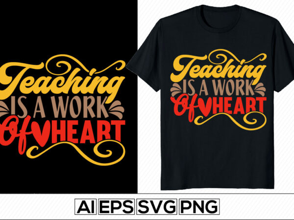 Teaching is a work of heart inspire lettering design, heart love positive lifestyle, teacher lover design t shirt concept