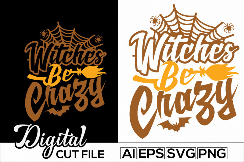 Witches Be Crazy, Witch Spooky, Halloween Candy, Halloween Sublimation Design Vintage Shirt, Witch Spooky Costume, Witchcraft Halloween Phrase Silhouette Typography Lettering Tee Template