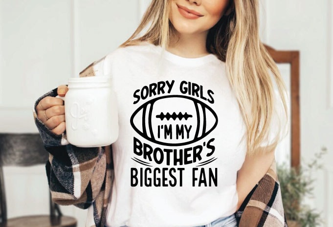Sorry girls I’m my brother’s biggest fan t shirt design