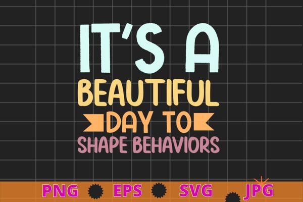 It’s A Beautiful Day To Shape Behaviors ABA Therapist Technician T Shirt design svg, It’s A Beautiful Day To Shape Behaviors png, ABA Therapist, Technician T Shirt,