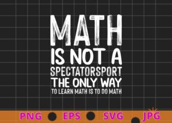 Mathe is not a spectator sport the only way to learn math is to do math T-shirt design svg, Mathe is not a spectator sport the only way to learn
