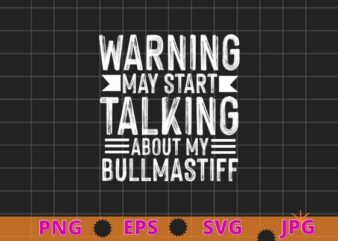 Warning May Start Talking About My Bullmastiff T-Shirt design svg