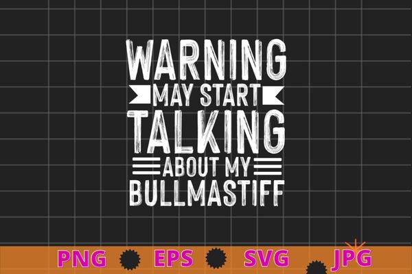 Warning may start talking about my bullmastiff t-shirt design svg