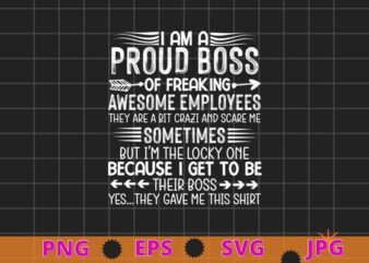 I Am A Proud Boss Of Freaking Awesome Employees funny T-Shirt design svg, I Am A Proud Boss Of Freaking Awesome png, Employees, funny boss day
