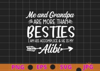 Me And Grandpa Are More Than Besties he is My Alibi T-Shirt design svg, Me And Grandpa Are More Than Besties he is My Alibi png, funny, saying, cute file