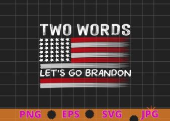 Two Words Let’s Go Brandon US Flag Political Meme Men Women T-Shirt design svg, Two Words Let’s Go Brandon, US Flag, Political, Meme,