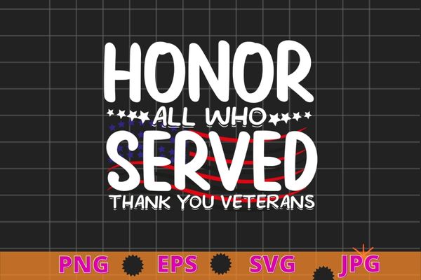 Honoring all who served thank you veterans day for women t-shirt design svg, veterans day 2022, memorial day, independance day,
