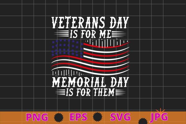 Veterans Day Is For Me Memorial Day Is For Them T-Shirt design svg, Veterans day 2022, memorial day, Independance day,