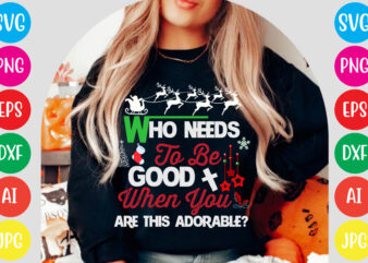 Who Needs To Be Good When You Are This Adorable T-shirt Design,Christmas svg mega bundle , 220 christmas design , christmas svg bundle , 20 christmas t-shirt design , winter
