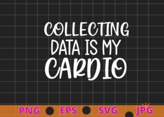 Collecting Data is my Cardio Autism Women Behavior Analyst T-Shirt design svg, Collecting Data is my Cardio png, Autism Women, Behavior Analyst,