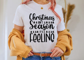 Christmas isn’t a season it’s a feeing shirt, christmas naughty svg, christmas svg, christmas t-shirt, christmas svg shirt print template, svg, merry christmas svg, christmas vector, christmas sublimation design, christmas