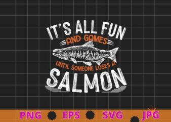 It’s all fun and game until someone loses a salmon tee shirt vector svg, Salmon Fishing Gifts Men, Women Kids, Fisherman, Salmon T-Shirt png