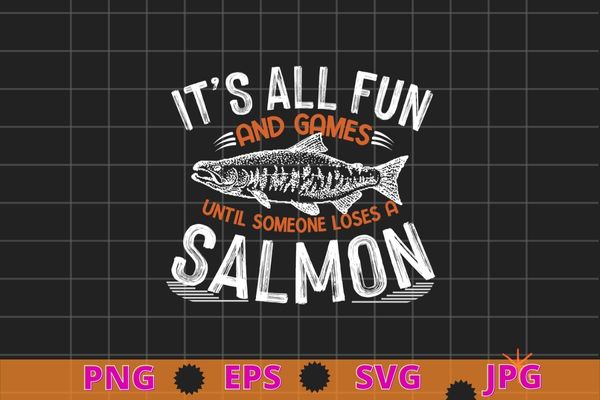 It’s all fun and game until someone loses a salmon tee shirt vector svg, salmon fishing gifts men, women kids, fisherman, salmon t-shirt png