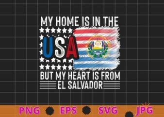 My home is in the usa but my heart is from el salvador Usa flag proud tee shirt svg, Salvadoran American Patriot, t shirt designs for sale