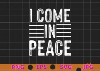 I COME IN PEACE – I’M PEACE Funny T-Shirt design svg