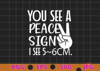 You see a peace sign i see 6.5cm funny saying gifts T-shirt design svg, You see a peace sign i see 6.5cm png,