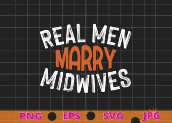 Mens Real Men Marry Midwives T-Shirt design svg, Retirement Midwife, Gynecologist,