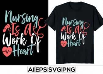 nursing is a work of heart, positive lifestyle nursing design, happy nurse calligraphy lettering design, i love my nurse tee design saying