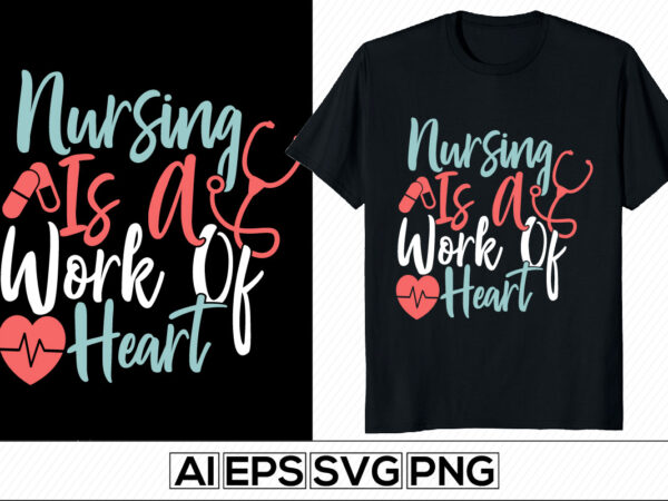 Nursing is a work of heart, positive lifestyle nursing design, happy nurse calligraphy lettering design, i love my nurse tee design saying