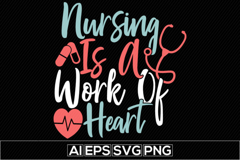 nursing is a work of heart, positive lifestyle nursing design, happy nurse calligraphy lettering design, i love my nurse tee design saying